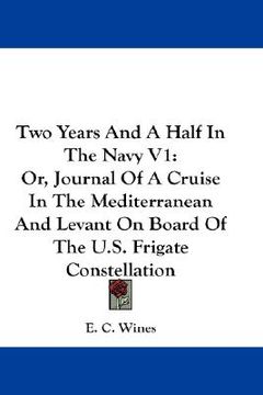 portada two years and a half in the navy v1: or, journal of a cruise in the mediterranean and levant on board of the u.s. frigate constellation