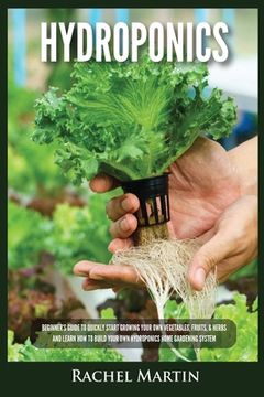 portada Hydroponics: Beginner's Guide to Quickly Start Growing Your Own Vegetables, Fruits, & Herbs And Learn How to Build Your Own Hydropo (en Inglés)