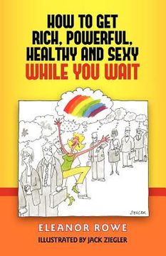portada how to get rich, powerful, healthy and sexy while you wait (in English)