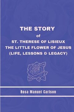 portada The Story of St. Therese of Lisieux: The Little Flower of Jesus (Life, Lessons & Legacy) (en Inglés)