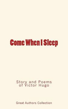 portada Come When I Sleep: Story and Poems of Victor Hugo (en Inglés)