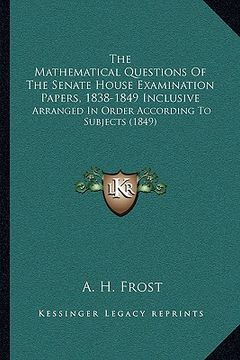 portada the mathematical questions of the senate house examination papers, 1838-1849 inclusive: arranged in order according to subjects (1849) (en Inglés)