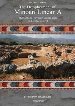 portada The Decipherment of Minoan Linear A, Volume I, Part III: Hurrians and Hurrian in Minoan Crete: Indices and glossary 1 (en Inglés)