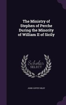 portada The Ministry of Stephen of Perche During the Minority of William II of Sicily (en Inglés)