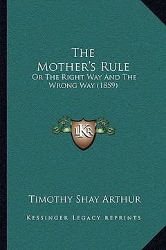 portada the mother's rule: or the right way and the wrong way (1859) (in English)