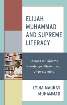 portada Elijah Muhammad and Supreme Literacy: Lessons in Supreme Knowledge, Wisdom, and Understanding (en Inglés)