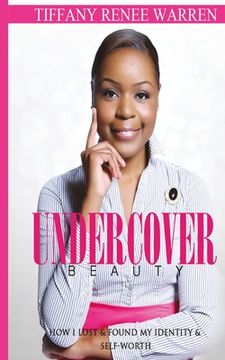 portada Undercover Beauty: How I Lost & Found My Identity & Self-Worth (en Inglés)
