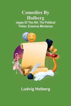 portada Comedies by Holberg: Jeppe of the Hill, The Political Tinker, Erasmus Montanus (en Inglés)