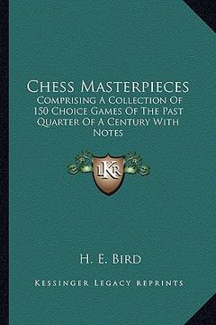 portada chess masterpieces: comprising a collection of 150 choice games of the past quarter of a century with notes (en Inglés)