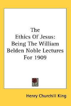 portada the ethics of jesus: being the william belden noble lectures for 1909 (en Inglés)