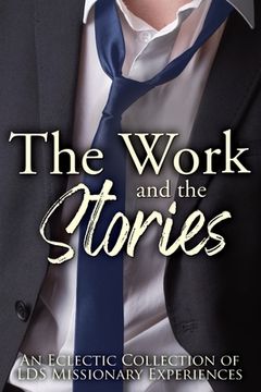 portada The Work and the Stories: An Eclectic Collection of LDS Missionary Experiences (en Inglés)