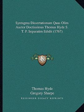 portada Syntagma Dissertationum Quas Olim Auctor Doctissimus Thomas Hyde S. T. P. Separatim Edidit (1767) (en Latin)