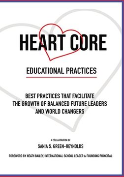 portada Heart Core Educational Practices: Best Practices that Facilitate the Growth of Balanced Future Leaders and World Changers (en Inglés)