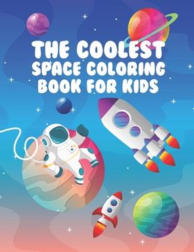 portada The Coolest Space Coloring Book For Kids: 30 Fun Designs For Boys And Girls - Perfect For Young Children Preschool Elementary Toddlers (en Inglés)