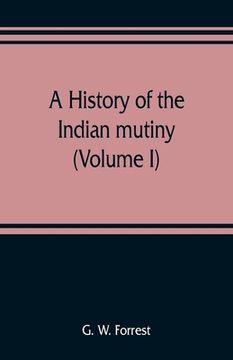 portada A history of the Indian mutiny, reviewed and illustrated from original documents (Volume I) (en Inglés)