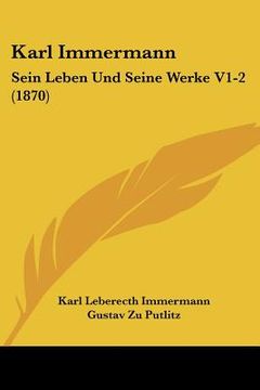 portada Karl Immermann: Sein Leben Und Seine Werke V1-2 (1870) (in German)