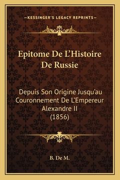 portada Epitome De L'Histoire De Russie: Depuis Son Origine Jusqu'au Couronnement De L'Empereur Alexandre II (1856) (in French)