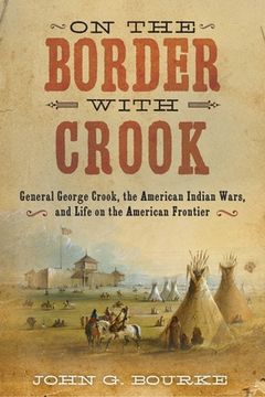portada On the Border with Crook: General George Crook, the American Indian Wars, and Life on the American Frontier (en Inglés)