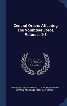 portada General Orders Affecting The Volunteer Force, Volumes 1-3