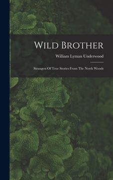 portada Wild Brother: Strangest Of True Stories From The North Woods (in English)