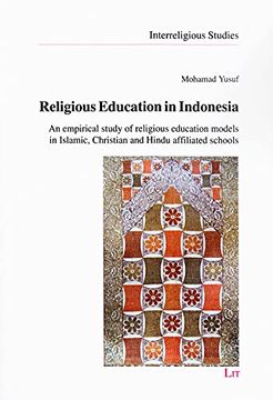 portada Religious Education in Indonesia: An Empirical Study of Religious Education Models in Islamic, Christian and Hindu Affiliated Schools (Interreligious Studies, Band 10)