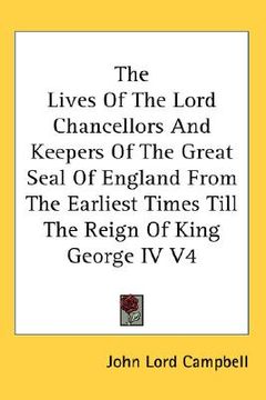 portada the lives of the lord chancellors and keepers of the great seal of england from the earliest times till the reign of king george iv v4