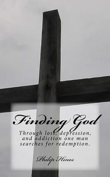 portada Finding God: Through loss, depression, and addiction one man searches for redemption. (en Inglés)