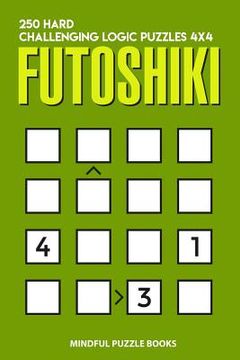 portada Futoshiki: 250 Hard Challenging Logic Puzzles 4x4 (en Inglés)