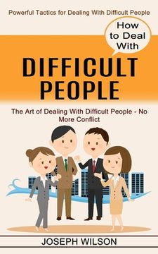 portada How to Deal With Difficult People: Powerful Tactics for Dealing With Difficult People (The Art of Dealing With Difficult People - No More Conflict) (in English)