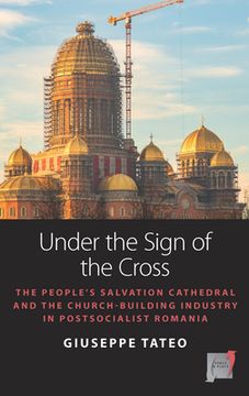 portada Under the Sign of the Cross: The People's Salvation Cathedral and the Church-Building Industry in Postsocialist Romania (Space and Place) (en Inglés)