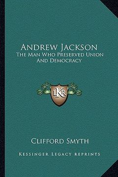 portada andrew jackson: the man who preserved union and democracy (en Inglés)