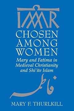 portada Chosen Among Women: Mary and Fatima in Medieval Christianity and Shi`Ite Islam (en Inglés)