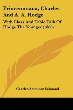 portada princetoniana, charles and a. a. hodge: with class and table talk of hodge the younger (1888)