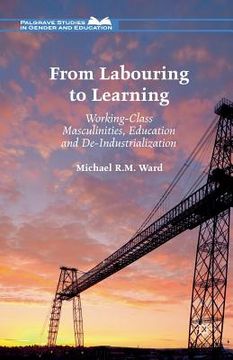 portada From Labouring to Learning: Working-Class Masculinities, Education and De-Industrialization (en Inglés)