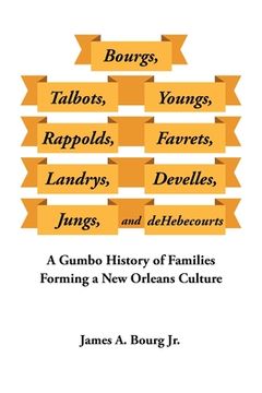 portada Bourgs, Talbots, Youngs, Rappolds, Favrets, Landrys, Develles, Jungs, and Dehebecourts: A Gumbo History of Families Forming a New Orleans Culture (en Inglés)