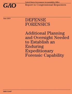 portada DEFENSE FORENSICS Additional Planning and Oversight Needed to Establish an Enduring Expeditionary Forensic Capability (en Inglés)