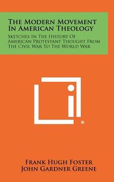 portada the modern movement in american theology: sketches in the history of american protestant thought from the civil war to the world war