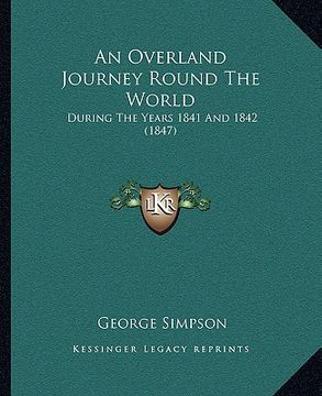 portada an overland journey round the world: during the years 1841 and 1842 (1847) (en Inglés)