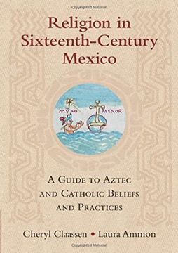 portada Religion in Sixteenth-Century Mexico: A Guide to Aztec and Catholic Beliefs and Practices (in English)