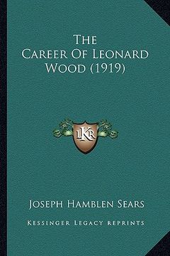 portada the career of leonard wood (1919) the career of leonard wood (1919) (en Inglés)