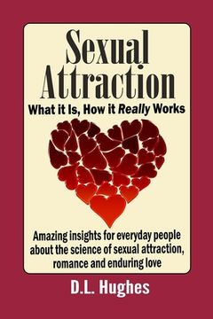 portada Sexual Attraction What it Is, How it Really Works: Amazing Insights for Everyday People about the Science of Sexual Attraction, Romance and Enduring L (en Inglés)