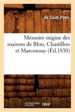 portada Mémoire Origine Des Maisons de Blois, Chastillon Et Marconnay, (Éd.1830) (en Francés)