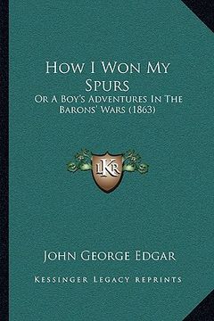 portada how i won my spurs: or a boy's adventures in the barons' wars (1863) (en Inglés)