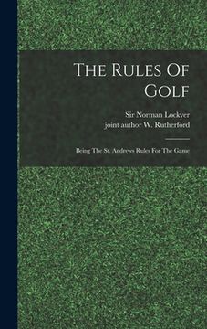portada The Rules Of Golf; Being The St. Andrews Rules For The Game (in English)