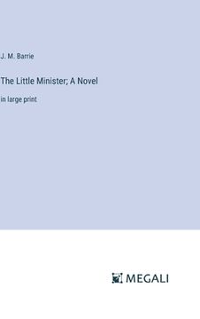 portada The Little Minister; A Novel: in large print (en Inglés)