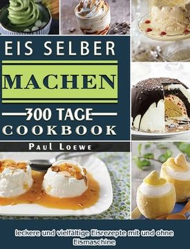 portada Eis selber machen: 300 Tage leckere und vielfältige Eisrezepte mit und ohne Eismaschine (in German)