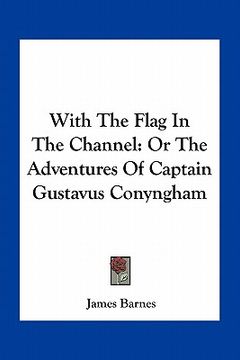 portada with the flag in the channel: or the adventures of captain gustavus conyngham (en Inglés)