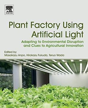 portada Plant Factory Using Artificial Light: Adapting to Environmental Disruption and Clues to Agricultural Innovation (en Inglés)