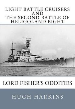 portada Light Battle Cruisers and The Second Battle of Heligoland Bight: Lord Fisher's Oddities (en Inglés)