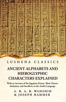 portada Ancient Alphabets and Hieroglyphic Characters Explained With an Account of the Egyptian Priests, Their Classes, Initiation, and Sacrifices, in the Ara (in English)